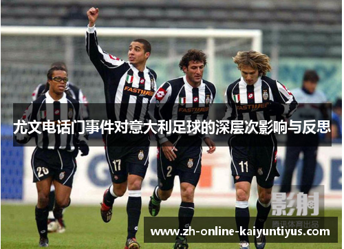尤文电话门事件对意大利足球的深层次影响与反思