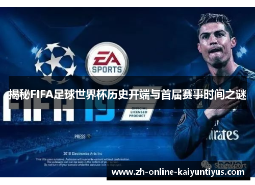 揭秘FIFA足球世界杯历史开端与首届赛事时间之谜