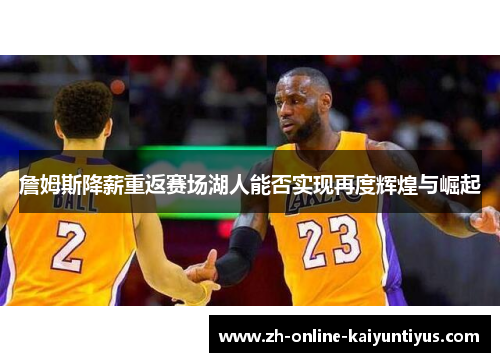 詹姆斯降薪重返赛场湖人能否实现再度辉煌与崛起