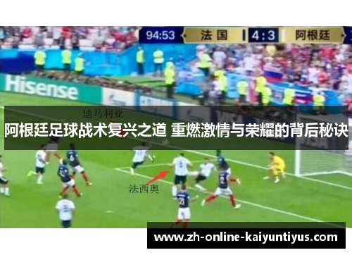 阿根廷足球战术复兴之道 重燃激情与荣耀的背后秘诀