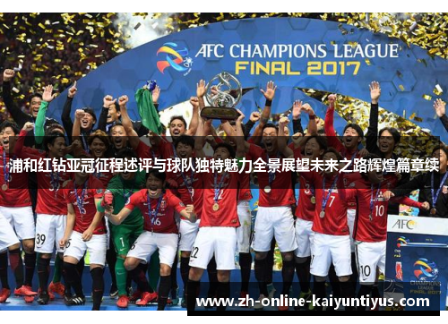 浦和红钻亚冠征程述评与球队独特魅力全景展望未来之路辉煌篇章续