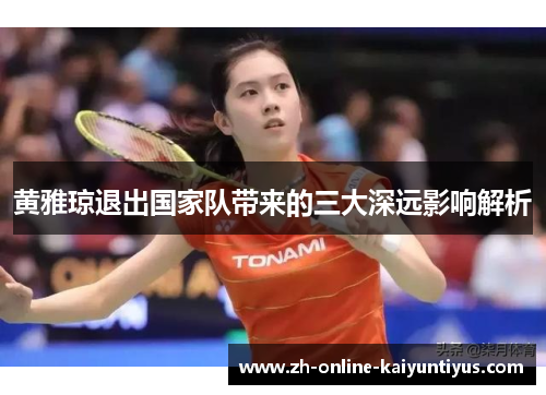 黄雅琼退出国家队带来的三大深远影响解析
