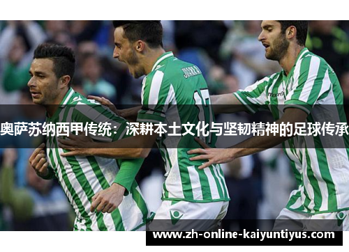 奥萨苏纳西甲传统：深耕本土文化与坚韧精神的足球传承