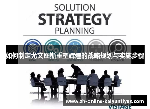 如何制定尤文图斯重塑辉煌的战略规划与实施步骤