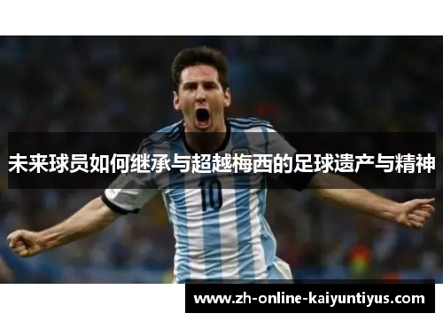 未来球员如何继承与超越梅西的足球遗产与精神
