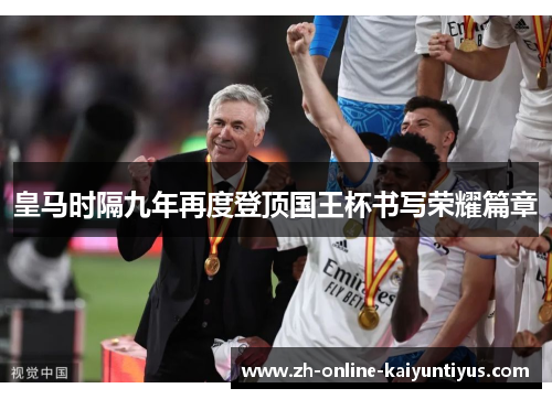皇马时隔九年再度登顶国王杯书写荣耀篇章 皇马时隔九年再度登顶国王杯书写荣耀篇章