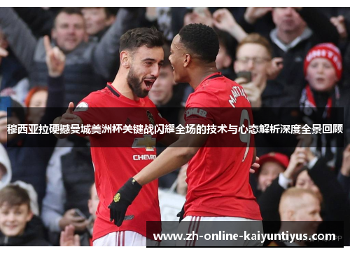 穆西亚拉硬撼曼城美洲杯关键战闪耀全场的技术与心态解析深度全景回顾