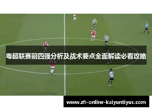 粤超联赛前四强分析及战术要点全面解读必看攻略 粤超联赛前四强分析及战术要点全面解读必看攻略