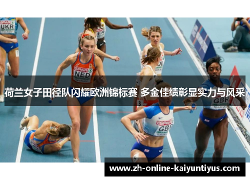 荷兰女子田径队闪耀欧洲锦标赛 多金佳绩彰显实力与风采