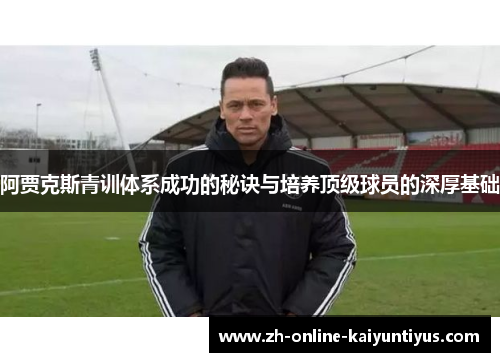 阿贾克斯青训体系成功的秘诀与培养顶级球员的深厚基础
