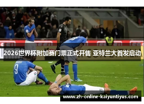 2026世界杯附加赛门票正式开售 亚特兰大首发启动