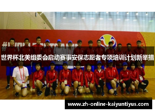 世界杯北美组委会启动赛事安保志愿者专项培训计划新举措